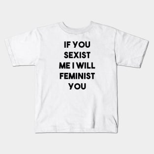 If You Sexist Me I Will Feminist You Kids T-Shirt